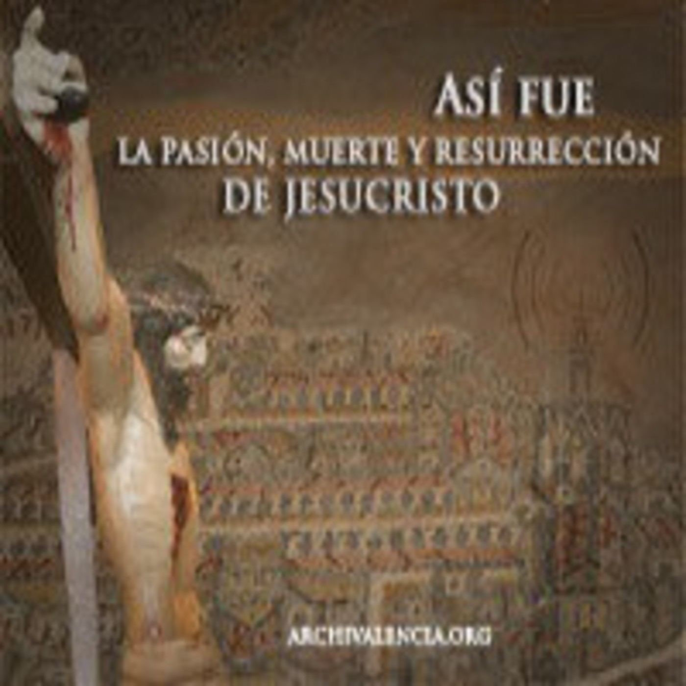 Así fue la Pasión, Muerte y Resurrección de nuestro Señor Jesucristo - (Y VIII) Conclusión Así fue la Pasión, Muerte y Resurrección de nuestro Señor Jesucristo - (Y VIII) Conclusión