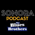 SONORA PODCAST Capítulo Veintiocho - Los Blues Brothers