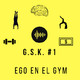 G.S.K. #1 | Ego en el gym
