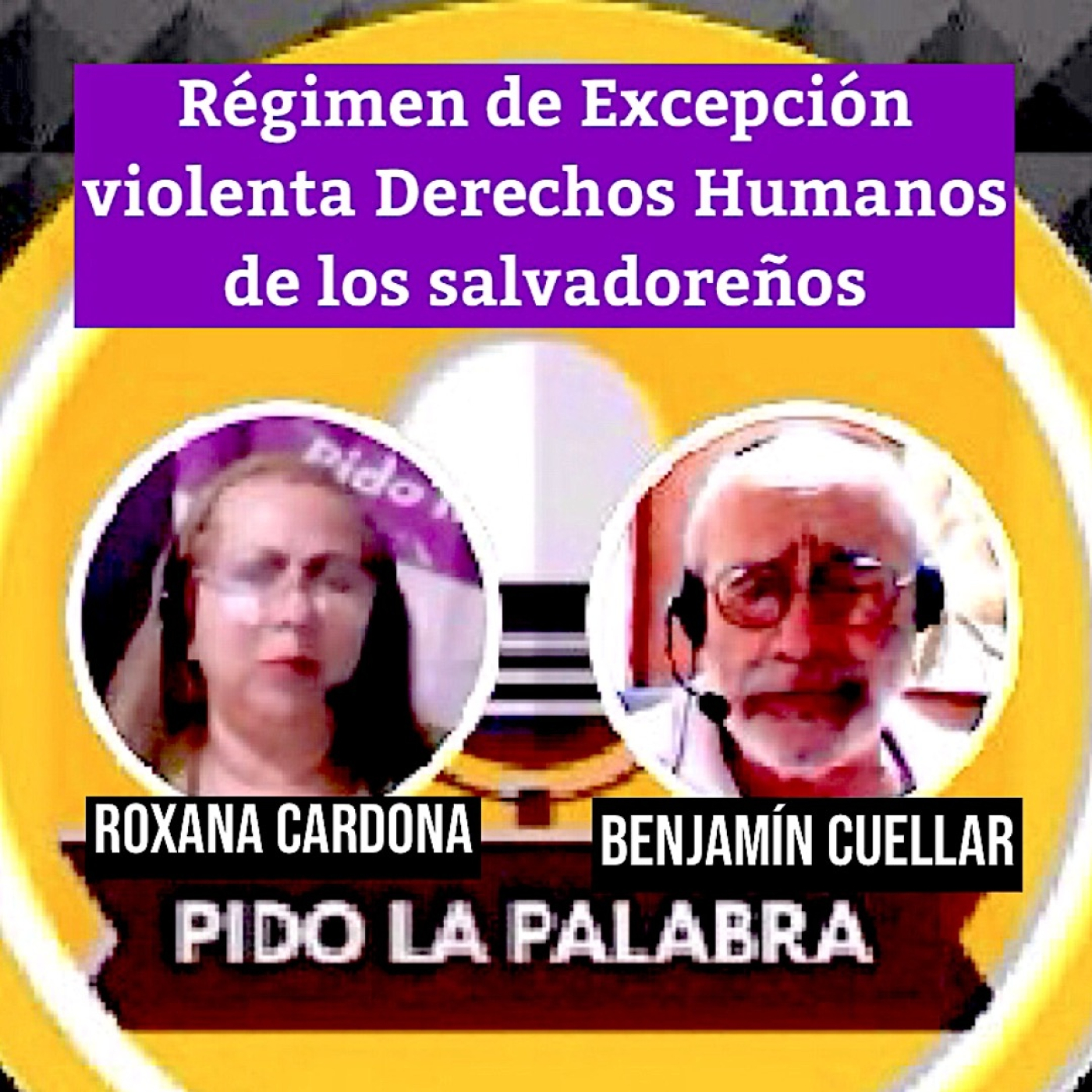 RÉGIMEN DE EXCEPCIÓN VIOLENTA LOS DD.HH. DE LOS SALVADOREÑOS / Roxana Cardona y Benjamín Cuéllar - PIDO LA PALABRA episode artwork