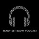 Ready Set Blow - Ep. 141