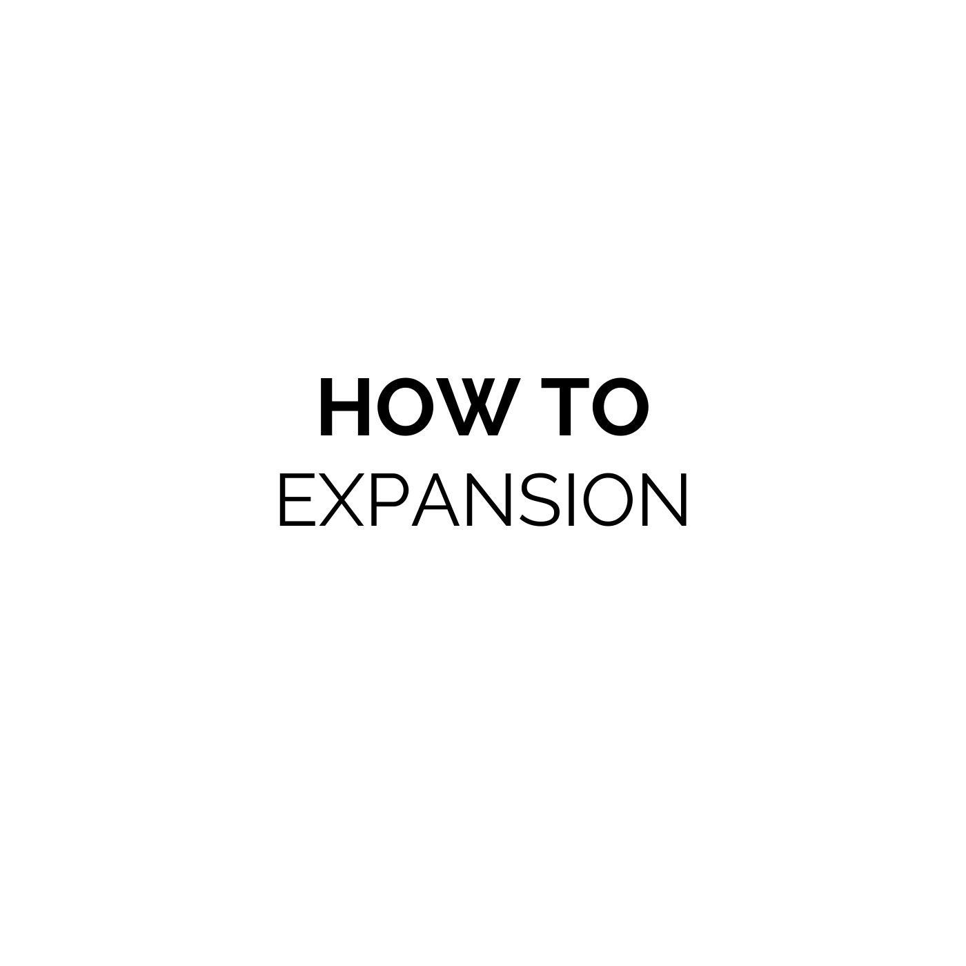 HOW TO- Expansion