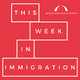 Episode 32: This Week in Immigration