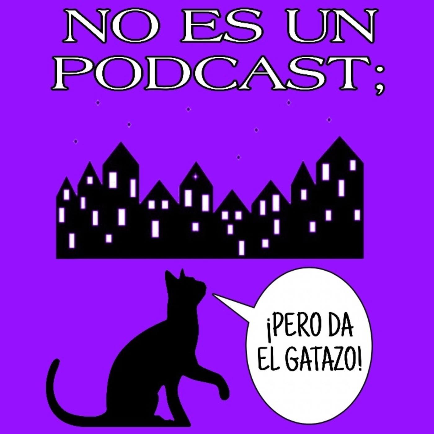No es un PODCAST; ¡Pero Da EL GATAZO!