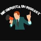 Me Importa Un Podcast Capitulo 1