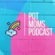 Pot Moms Podcast - 'While High'