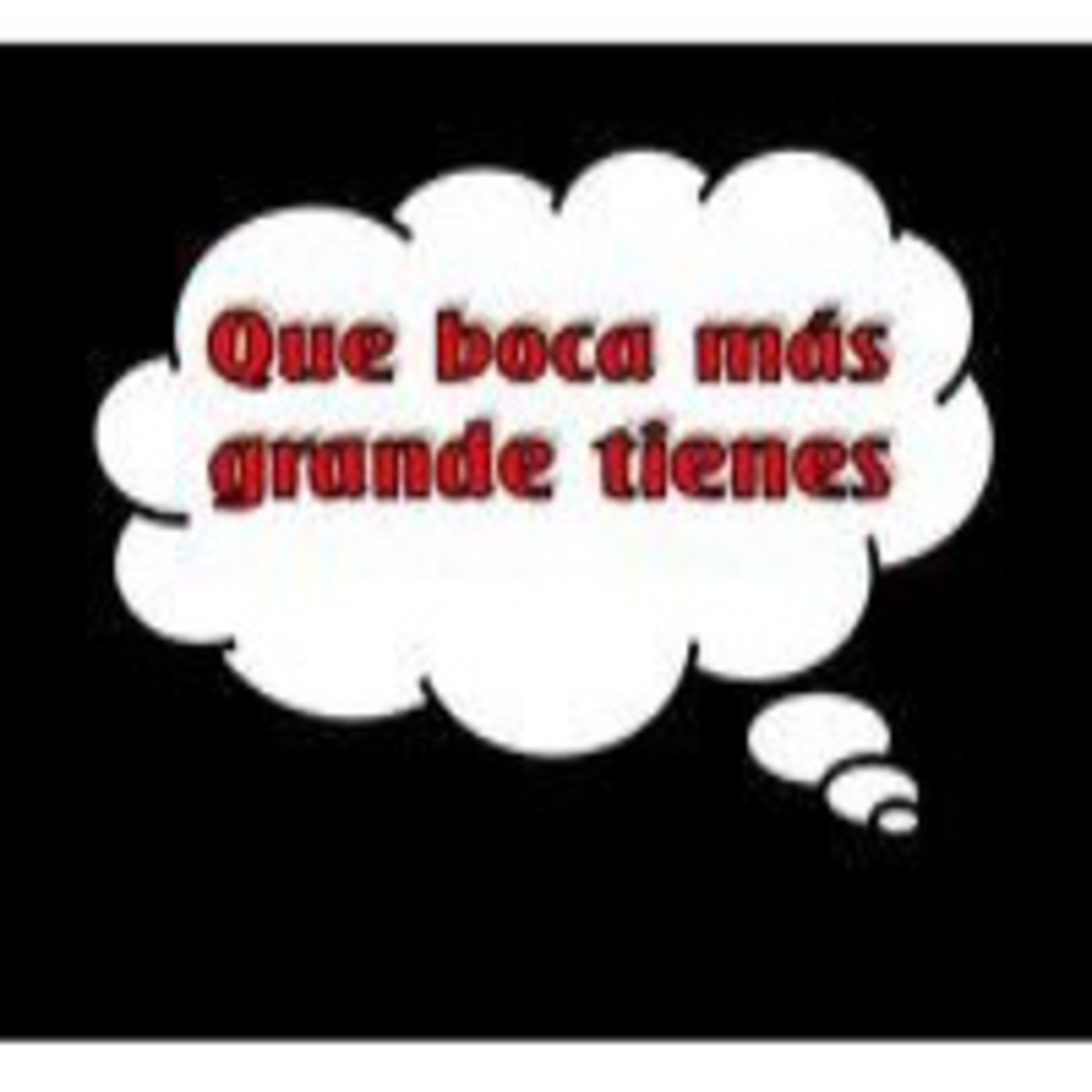 Podcast Qué boca más grande tienes