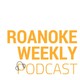 Roanoke Weekly Podcast - August 20