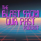 The Blast From Our Past Podcast