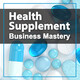 Health Supplement Business Manifesto