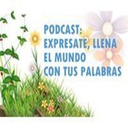 PODCAST: EXPRÉSATE, LLENA EL MUNDO CON TUS PALABRA