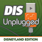 The DIS Unplugged: Disneyland Edition - A Roundtab