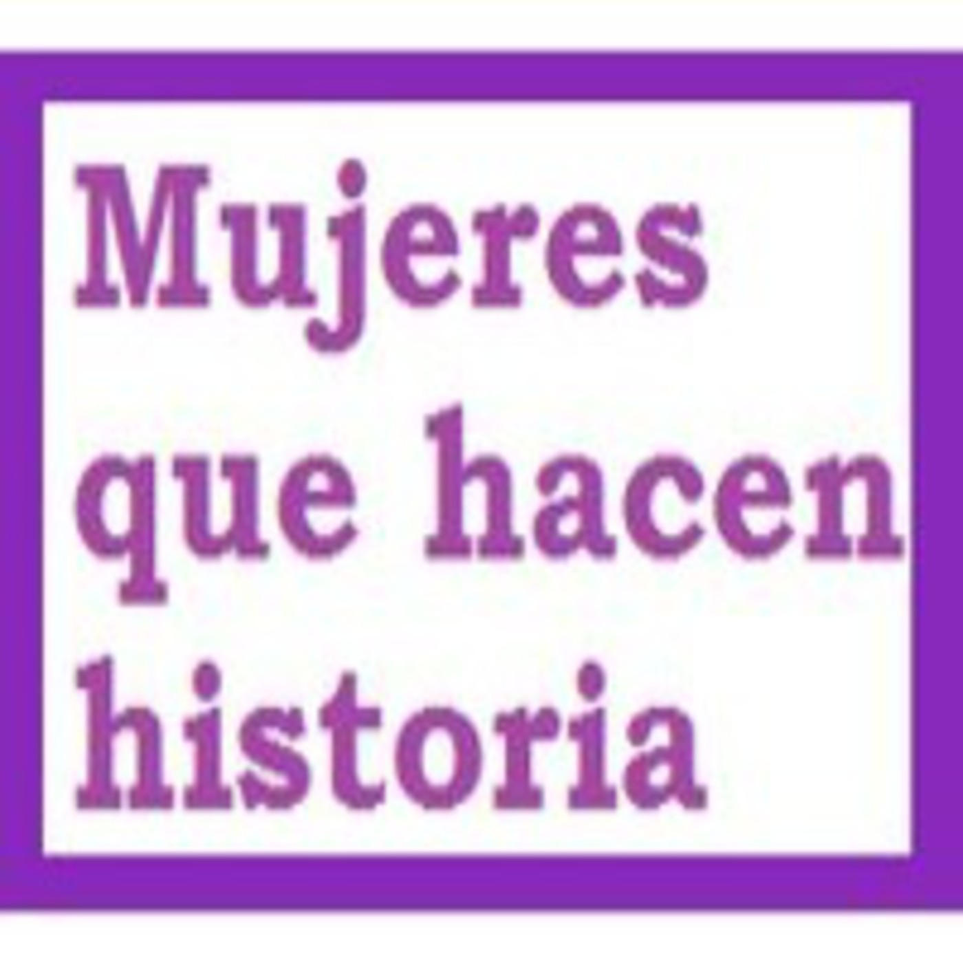 Podcast Mujeres que hacen historia