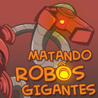 Matando Robôs Gigantes