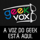 Geek Vox #253 – AQUELE PODCAST MAROTO